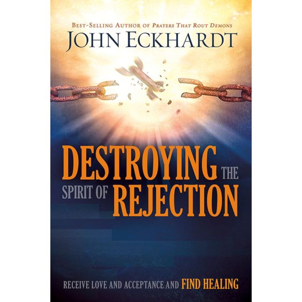 Destroying the Spirit of Rejection: Receive Love and Acceptance and Find Healing
